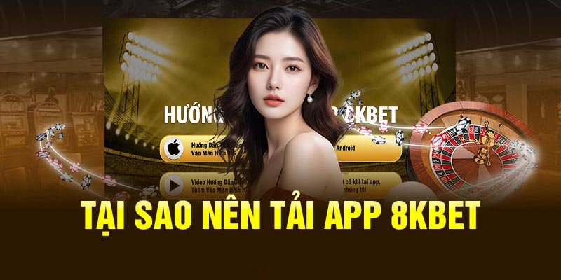 Khám phá những lý do quan trong mà người chơi nên tải app 8KBET